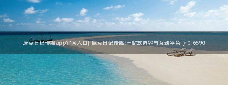 麻豆有限传媒官网：麻豆日记传媒app官网入口(\